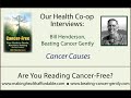 continued our health co-op interview with bill henderson on cancer causes.