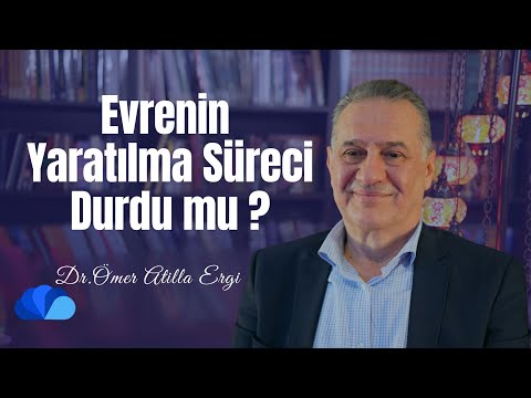 Evrenin Yaratılma Süreci Durdu mu ? I Fikir Atölyesi I Dr. Ömer Atilla Ergi