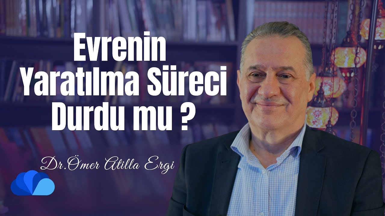 Evrenin Yaratılma Süreci Durdu mu ? I Fikir Atölyesi I Dr. Ömer Atilla Ergi