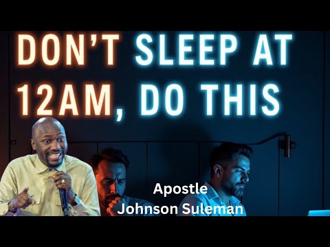 Don't Sleep at 12am, Do This By Apostle Johnson Suleman