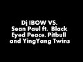 Dj IBOW Vs. Sean Paul.Black Eyed Peace, Pitbull ft Ying Yang