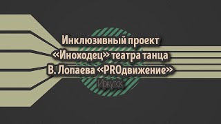 Инклюзивный проект "Иноходец" театра танца В.Лопаева "PROдвижение", г. Иркутск