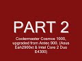 Part 2 - Coolermaster Cosmos 1000 ugraded from the Antec 900