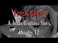 Fresh Blood: A Jonas Brothers Story Chapter 12