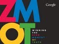 Visit zeromomentoftruth.com to get a free copy of Google's marketing eBook and vook (eBook + videos) titled 'Winning the Zero Moment of Truth' to learn how this new consumer decision-making moment is changing the face of marketing for advertisers today.