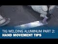 TIG Welding Aluminum Basics 2: Coordinating Movement & Filler Deposition