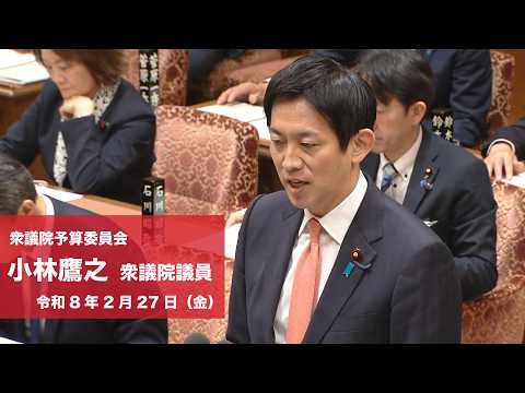 【全編】衆議院予算委員会 #小林鷹之 衆議院議員(2026.2.27)