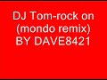 DJ Tom-rock on (mondo remix)