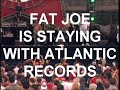FAT JOE IS STILL DOWN WITH ATLANTIC RECORDS
