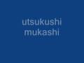 utsukushi mukashi
