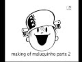 MAKING OF MALUQUINHO PARTE 2