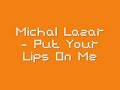 Michal Lazar - Put Your Lips On Me