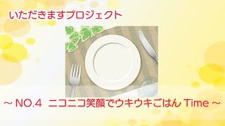 いただきますプロジェクト　～NO.4 ニコニコ笑顔でウキウキごはんTime～