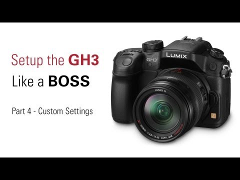How To Set Up Your Panasonic Lumix GH3 Like a BOSS – Part IV, Custom Settings