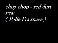 chop chop - red durt Feat. ( Polle Fra snave )