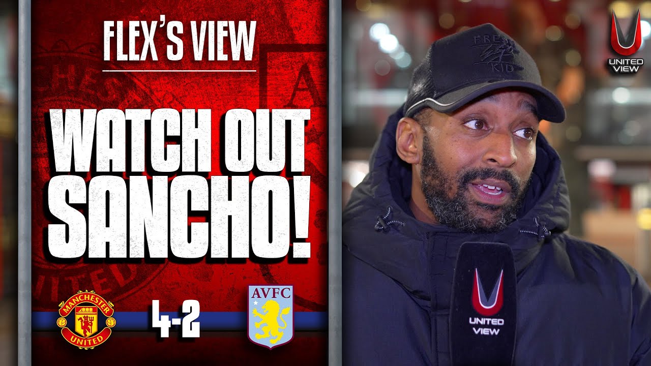 Garnacho A Breath Of Fresh Air! | Man United 4-2 Aston Villa | Flex's View