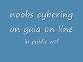 noobs cybering on gaia