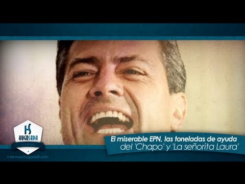 El miserable EPN, las toneladas de ayuda del Chapo y la Señorita Laura