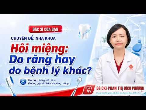 HÔI MIỆNG: DO RĂNG HAY DO BỆNH LÝ KHÁC?