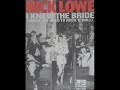 Nick Lowe I KNEW THE BRIDE (when she used to rock & roll)