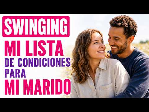 SWINGING — MI LISTA DE CONDICIONES PARA MI MARIDO