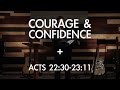 Courage & Confidence - Acts 22:30-23:11 Courage & Confidence - Acts 22:30-23:11