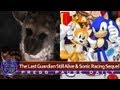 The Last Guardian Still Alive and Sonic Racing Sequel P