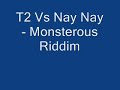 t2 vs nay nay -  monsterous riddim