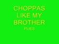 choppaz like my brother