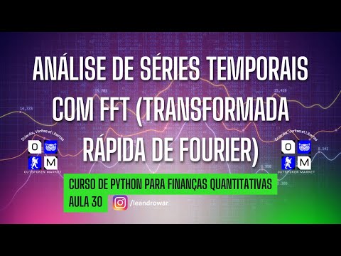 Aula 30 - Análise de Séries Temporais com FFT Transformada Rápida de Fourier - Outspoken Market