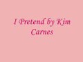 I Pretend by Kim Carnes