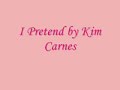 I Pretend by Kim Carnes