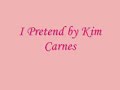 I Pretend by Kim Carnes
