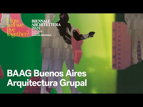 Biennale Architettura 2021 - Sneak Peek: BAAG Buenos Aires Arquitectura Grupal