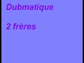 dubmatique 2 freres
