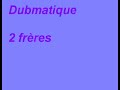 dubmatique 2 freres