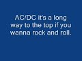 AC/DC its a long way to the top if ya wanna rock and roll
