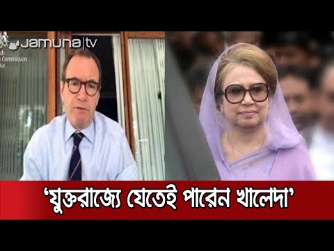 খালেদা জিয়া যুক্তরাজ্যে যেতে আমাদের কোন নিষেধাজ্ঞা নেই: ব্রিটিশ হাই কমিশনার | Jamuna TV