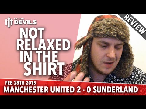 Not Relaxed In The Shirt | Manchester United 2 Sunderland 0 | REVIEW