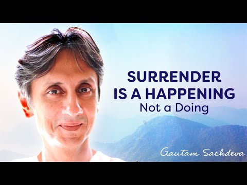 Gautam Sachdeva Video: Surrender is a Happening, Not a Doing