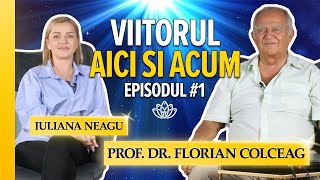 Viitorul Aici și Acum cu Prof.Dr. Florian Colceag - Interviu Iuliana Neagu