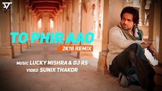 To Phir Aao 2K18 Remix  Lucky Mishra & DJ RS  