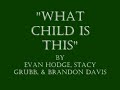 What Child Is This? - Stacy Grubb, Evan Hodge, and Brandon Davis