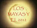 PROFECIAS MAYAS/APOCALIPSIS 2012/FIN DEL MUNDO CONOCIDO.