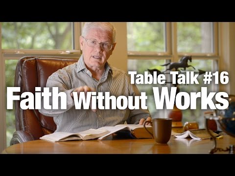 Table Talk #16 - Faith Without Works