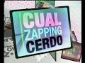 CualZappingCerdo IV (Parte 2 de 2)