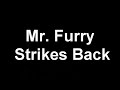 Mr. Furry Strikes Back Mr. Furry Strikes Back
