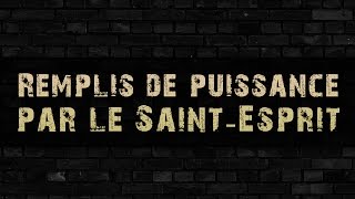 REMPLIS DE PUISSANCE PAR LE SAINT-ESPRIT