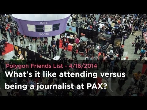 What's it like attending verses being a journalist at PAX? - Polygon Friends List 4/16/2014