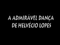A ADMIRAVEL DANCA DE HELVECIO LOPES